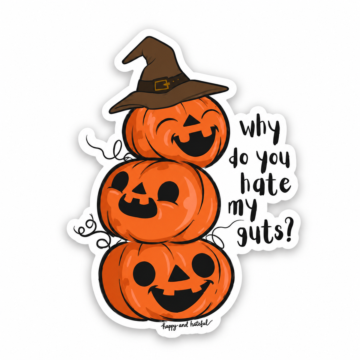 A die-cut sticker featuring  three stacked jack-o'-lanterns wearing a witch hat with the text 'why do you hate my guts?' in black lettering on a white background.