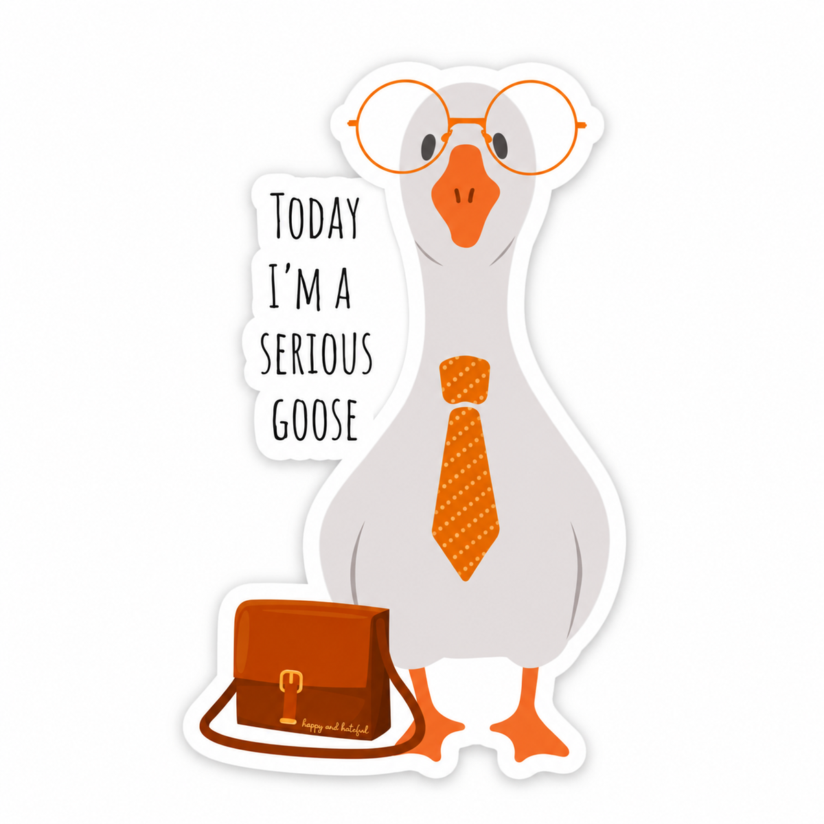 A die-cut sticker featuring a cartoon goose wearing oversized round glasses, a tie, and carrying a briefcase, with the text 'TODAY I'M A SERIOUS GOOSE' in black text.